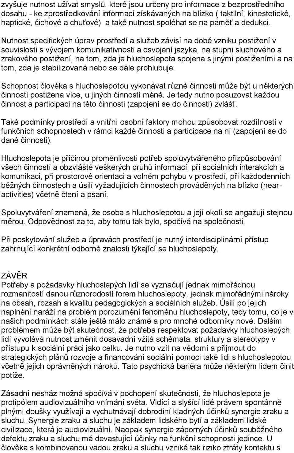 Nutnost specifických úprav prostředí a sluţeb závisí na době vzniku postiţení v souvislosti s vývojem komunikativnosti a osvojení jazyka, na stupni sluchového a zrakového postiţení, na tom, zda je