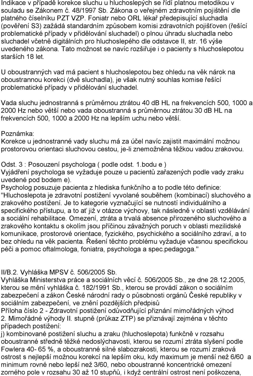 nebo sluchadel včetně digitálních pro hluchoslepého dle odstavce II, str. 16 výše uvedeného zákona. Tato moţnost se navíc rozšiřuje i o pacienty s hluchoslepotou starších 18 let.