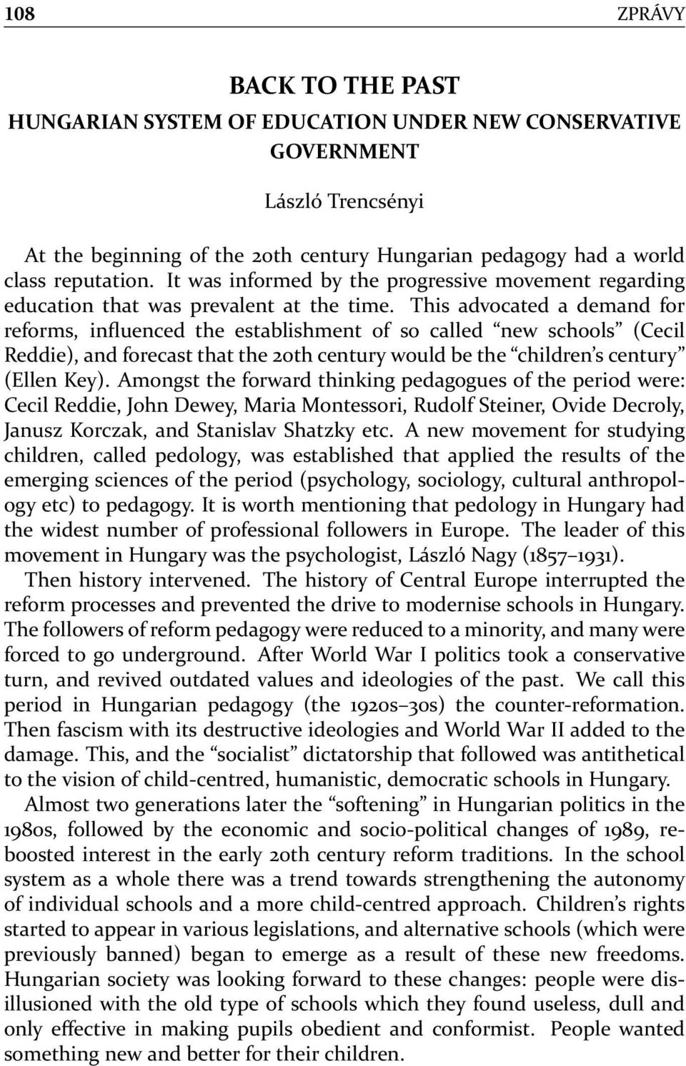 This advocated a demand for reforms, influenced the establishment of so called new schools (Cecil Reddie), and forecast that the 20th century would be the children s century (Ellen Key).