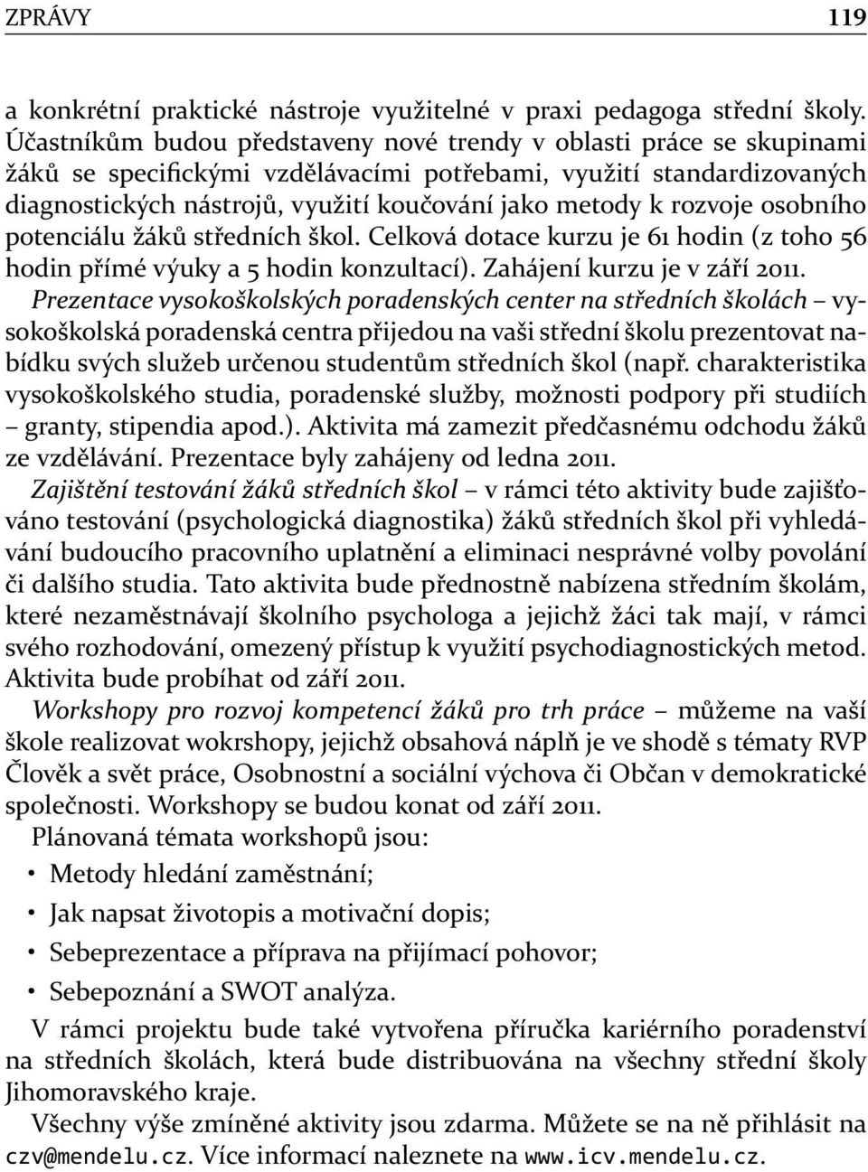 rozvoje osobního potenciálu žáků středních škol. Celková dotace kurzu je 61 hodin (z toho 56 hodin přímé výuky a 5 hodin konzultací). Zahájení kurzu je v září 2011.