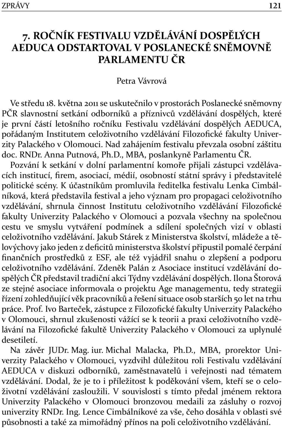 AEDUCA, pořádaným Institutem celoživotního vzdělávání Filozofické fakulty Univerzity Palackého v Olomouci. Nad zahájením festivalu převzala osobní záštitu doc. RNDr. Anna Putnová, Ph.D., MBA, poslankyně Parlamentu ČR.