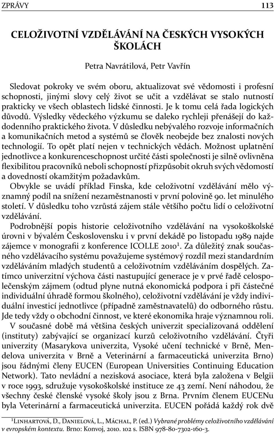 Výsledky vědeckého výzkumu se daleko rychleji přenášejí do každodenního praktického života.