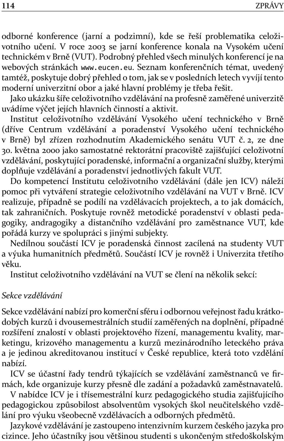 en.eu. Seznam konferenčních témat, uvedený tamtéž, poskytuje dobrý přehled o tom, jak se v posledních letech vyvíjí tento moderní univerzitní obor a jaké hlavní problémy je třeba řešit.