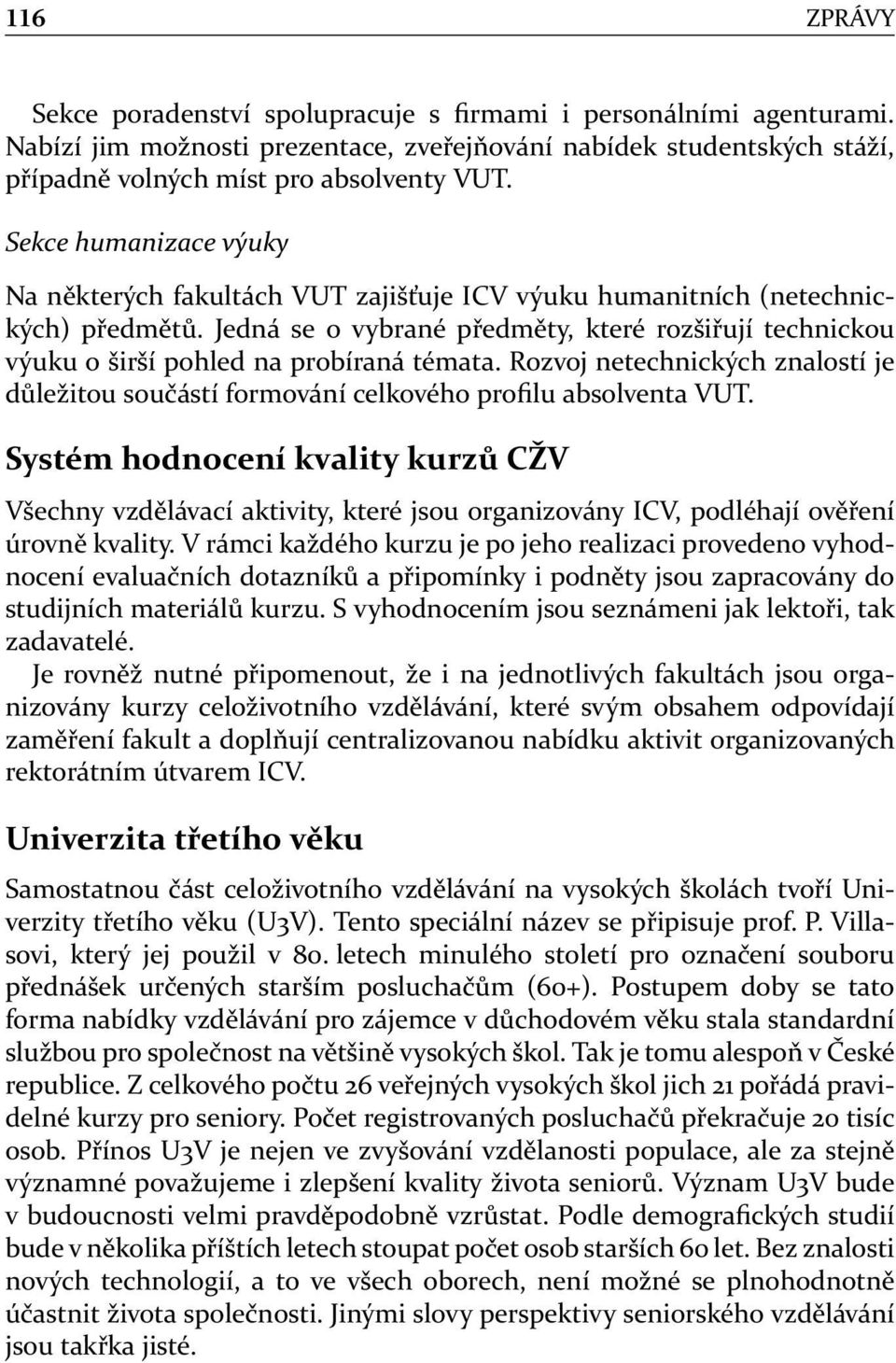 Jedná se o vybrané předměty, které rozšiřují technickou výuku o širší pohled na probíraná témata. Rozvoj netechnických znalostí je důležitou součástí formování celkového profilu absolventa VUT.