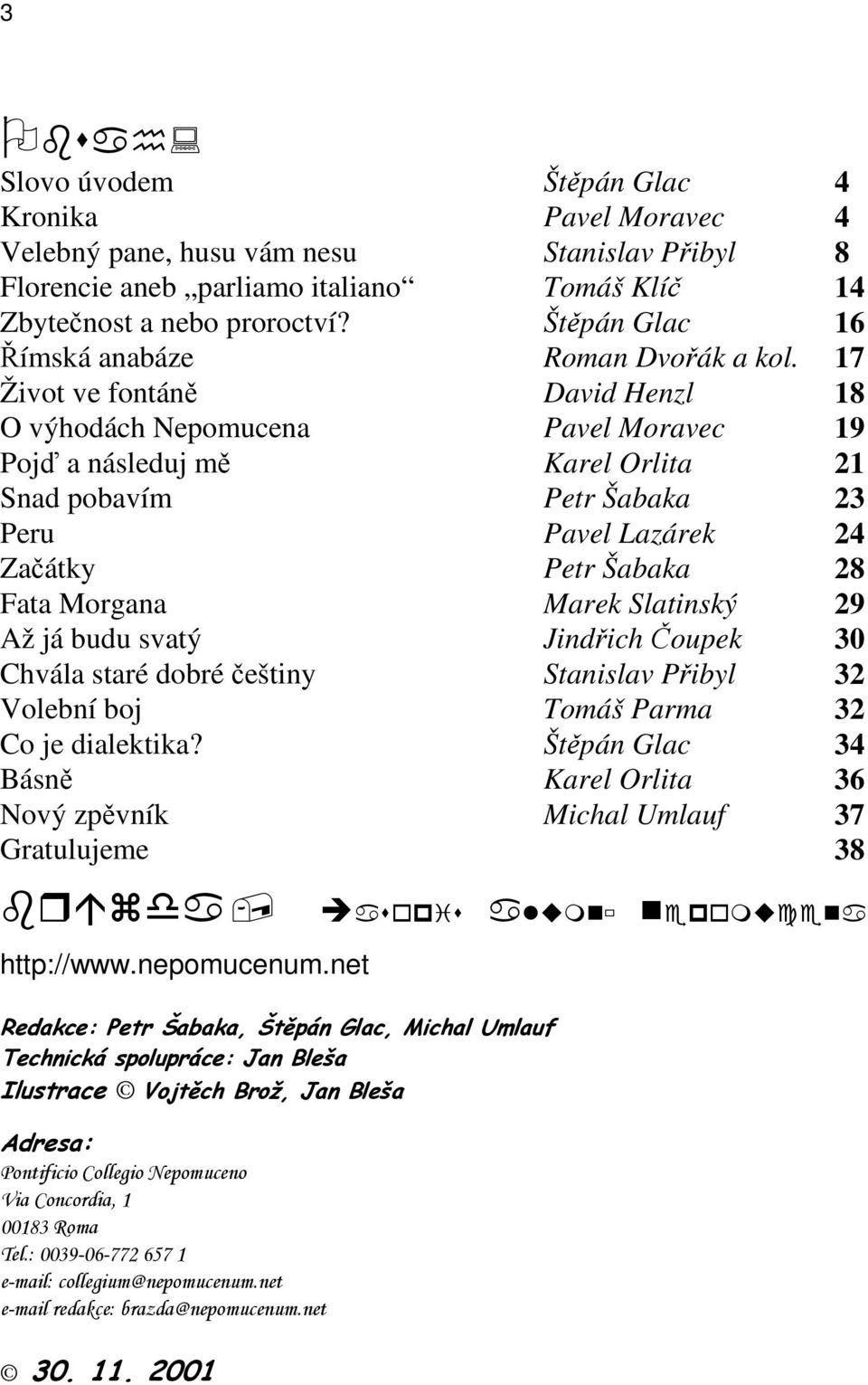 17 Život ve fontáně David Henzl 18 O výhodách Nepomucena Pavel Moravec 19 Pojď a následuj mě Karel Orlita 21 Snad pobavím Petr Šabaka 23 Peru Pavel Lazárek 24 Začátky Petr Šabaka 28 Fata Morgana