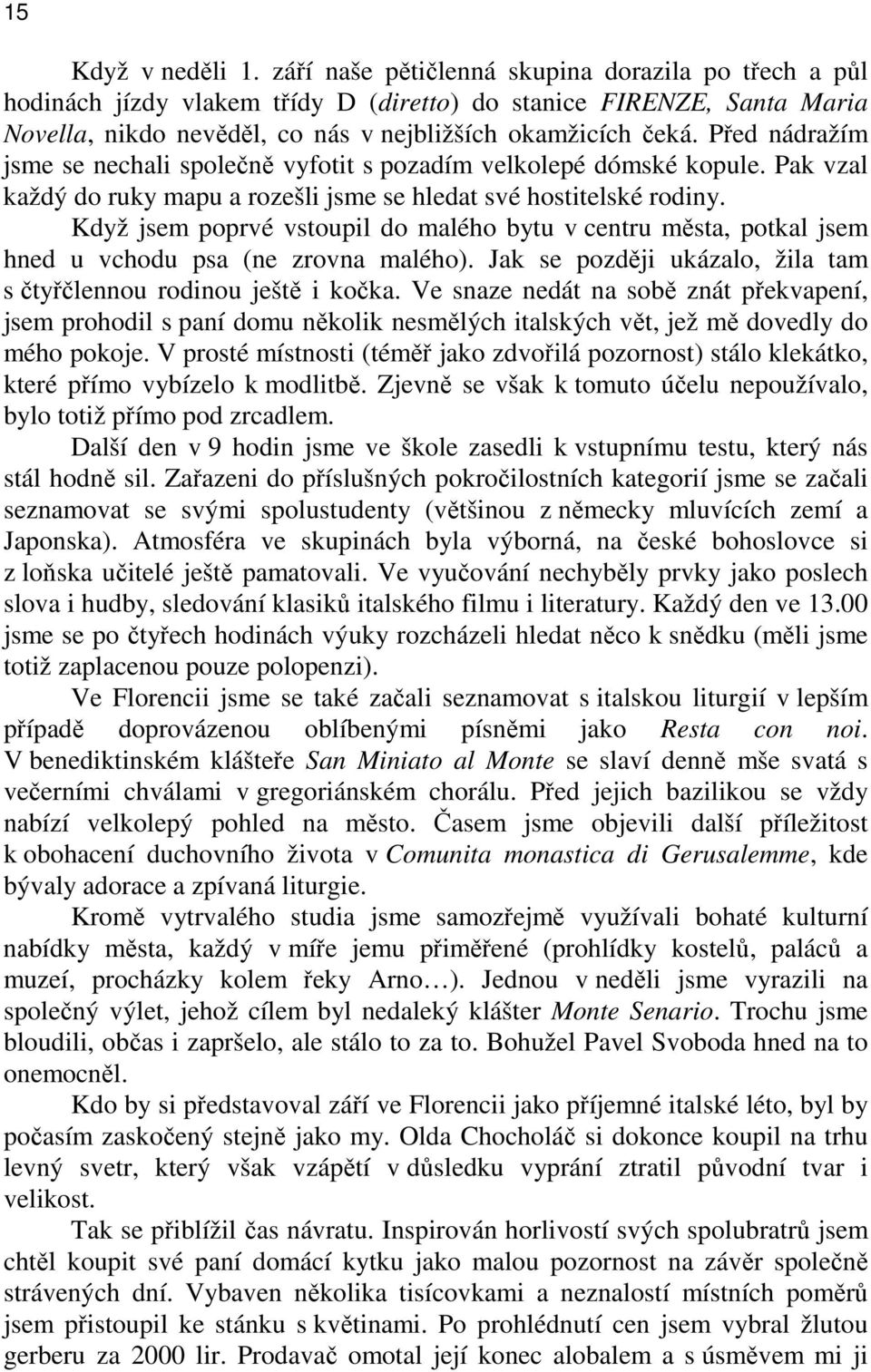 Před nádražím jsme se nechali společně vyfotit s pozadím velkolepé dómské kopule. Pak vzal každý do ruky mapu a rozešli jsme se hledat své hostitelské rodiny.