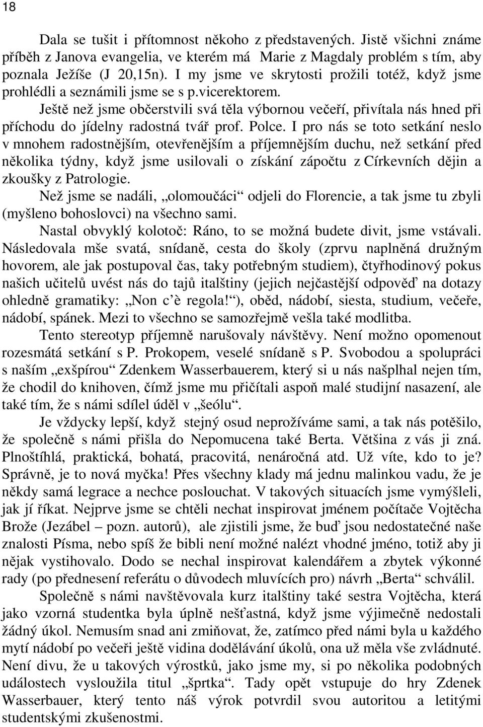 Ještě než jsme občerstvili svá těla výbornou večeří, přivítala nás hned při příchodu do jídelny radostná tvář prof. Polce.