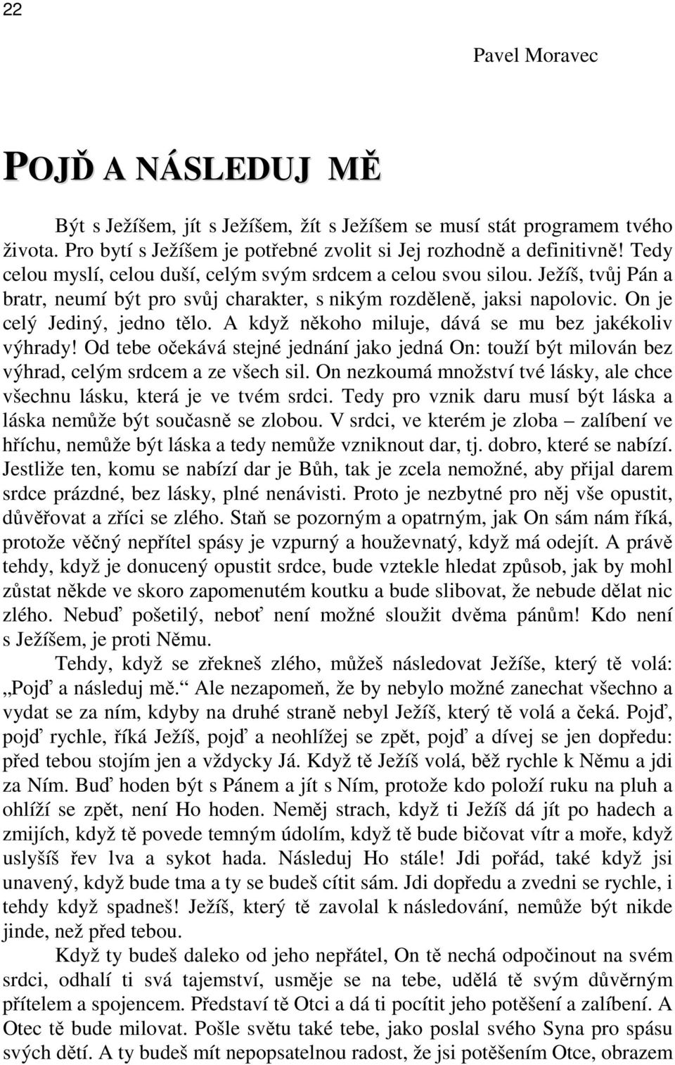 A když někoho miluje, dává se mu bez jakékoliv výhrady! Od tebe očekává stejné jednání jako jedná On: touží být milován bez výhrad, celým srdcem a ze všech sil.