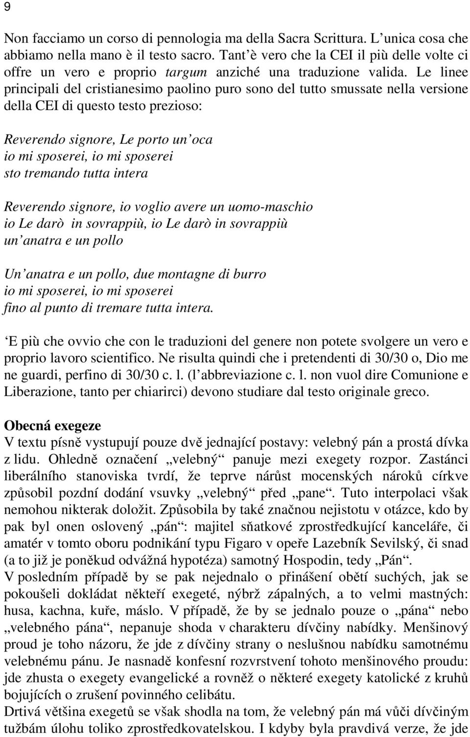 Le linee principali del cristianesimo paolino puro sono del tutto smussate nella versione della CEI di questo testo prezioso: Reverendo signore, Le porto un oca io mi sposerei, io mi sposerei sto