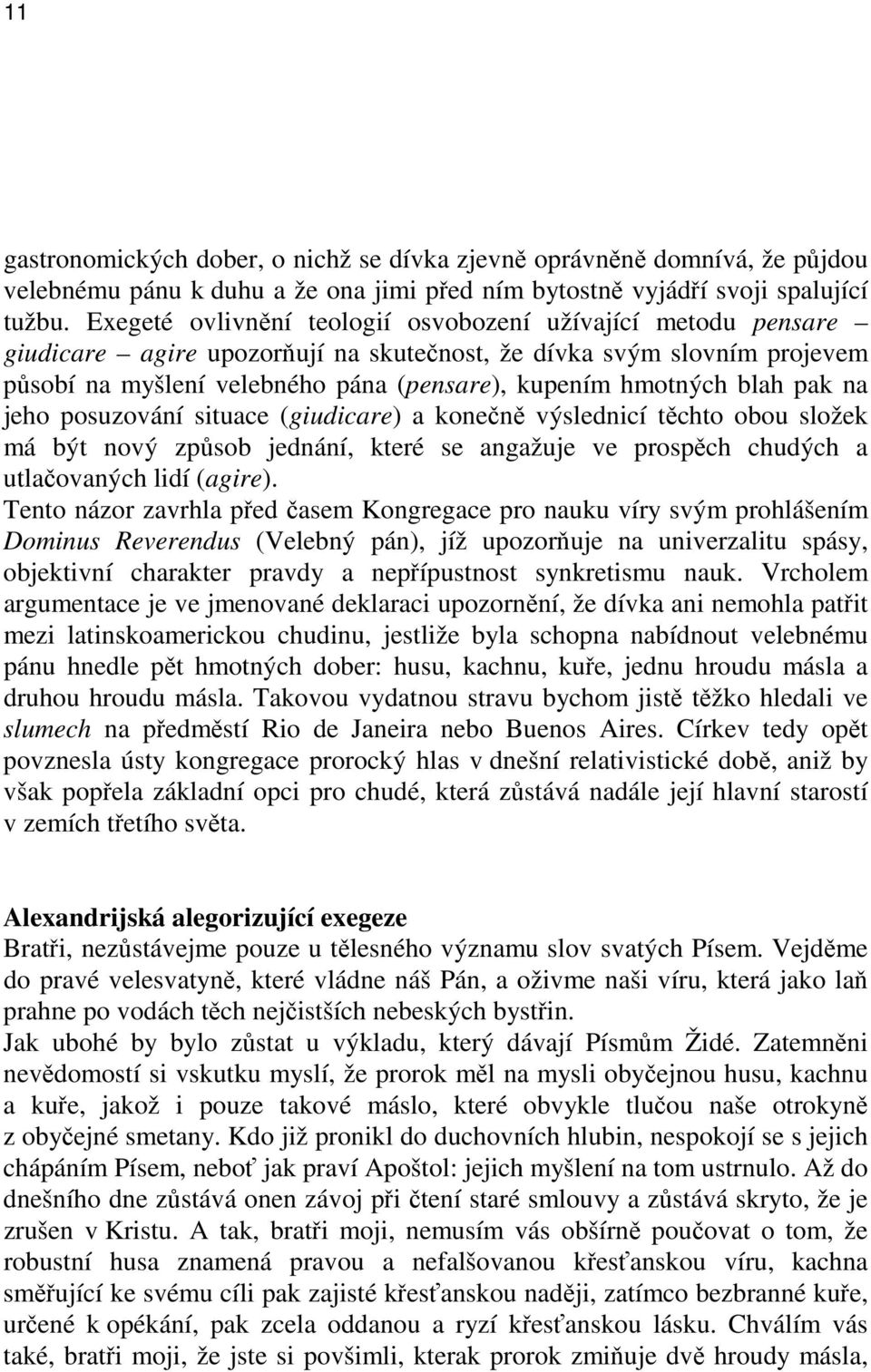 blah pak na jeho posuzování situace (giudicare) a konečně výslednicí těchto obou složek má být nový způsob jednání, které se angažuje ve prospěch chudých a utlačovaných lidí (agire).