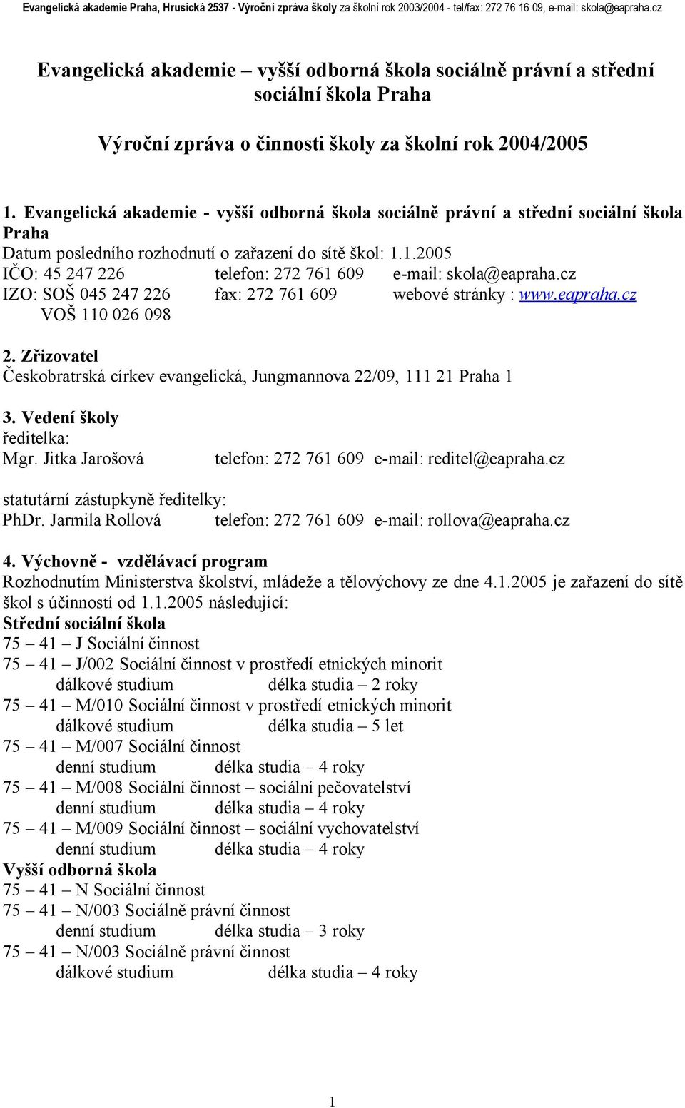 1.2005 IČO: 45 247 226 telefon: 272 761 609 e-mail: skola@eapraha.cz IZO: SOŠ 045 247 226 fax: 272 761 609 webové stránky : www.eapraha.cz VOŠ 110 026 098 2.