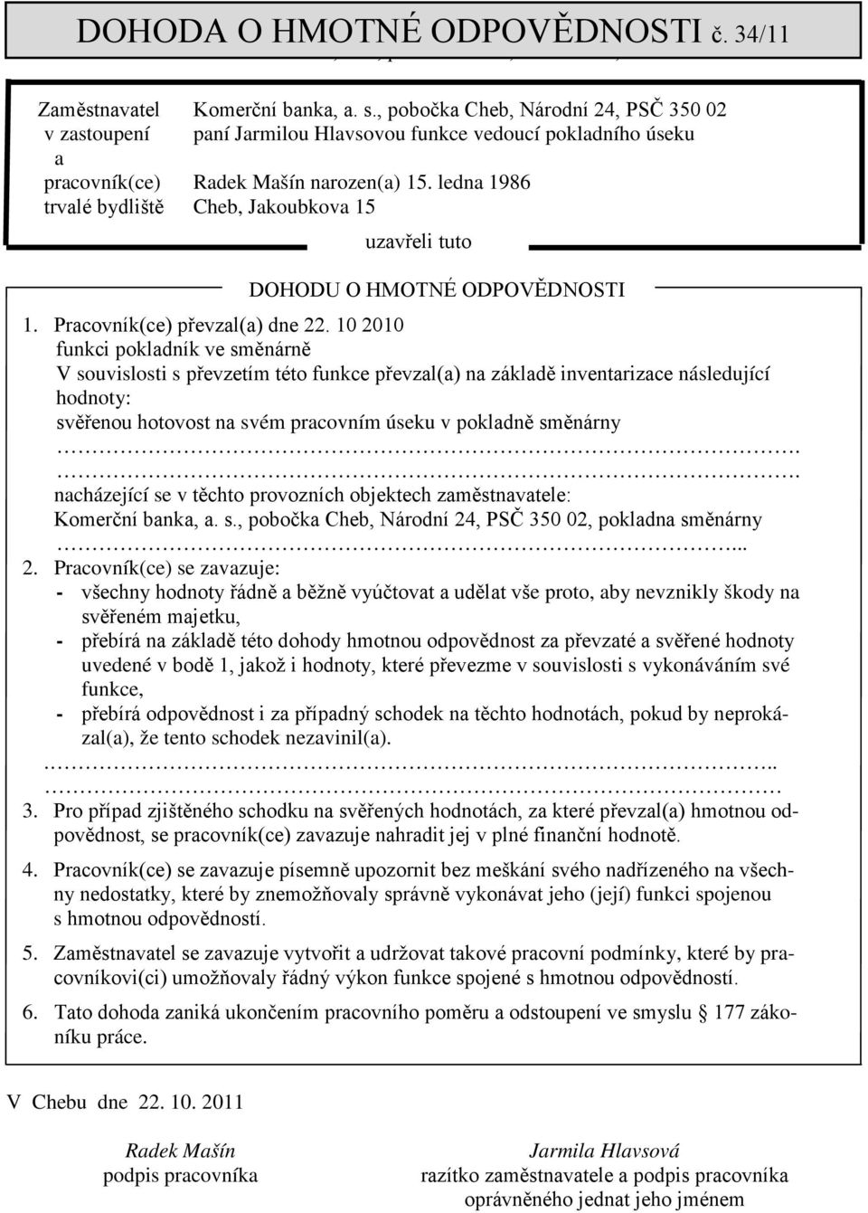 , pobočka Cheb, Národní 24, PSČ 350 02 v zastoupení paní Jarmilou Hlavsovou funkce vedoucí pokladního úseku a pracovník(ce) Radek Mašín narozen(a) 15.