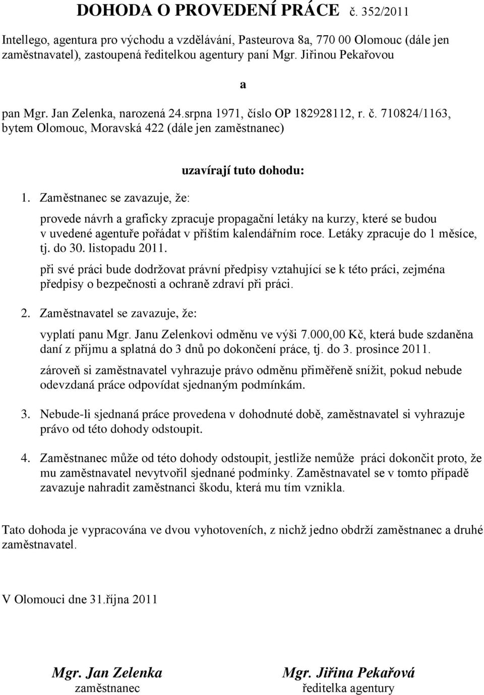 Zaměstnanec se zavazuje, že: uzavírají tuto dohodu: provede návrh a graficky zpracuje propagační letáky na kurzy, které se budou v uvedené agentuře pořádat v příštím kalendářním roce.