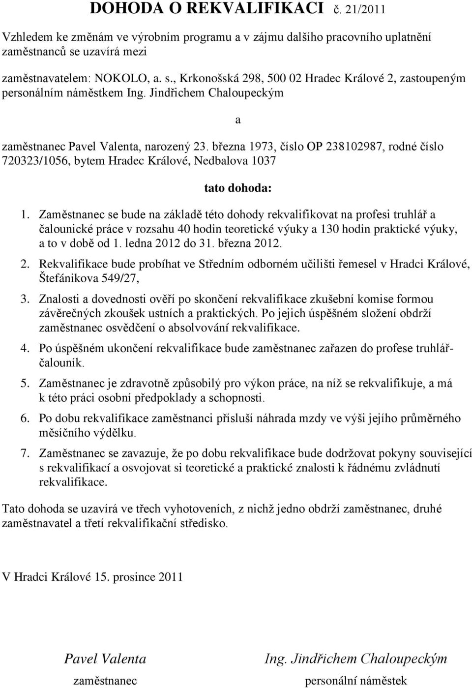 března 1973, číslo OP 238102987, rodné číslo 720323/1056, bytem Hradec Králové, Nedbalova 1037 a tato dohoda: 1.