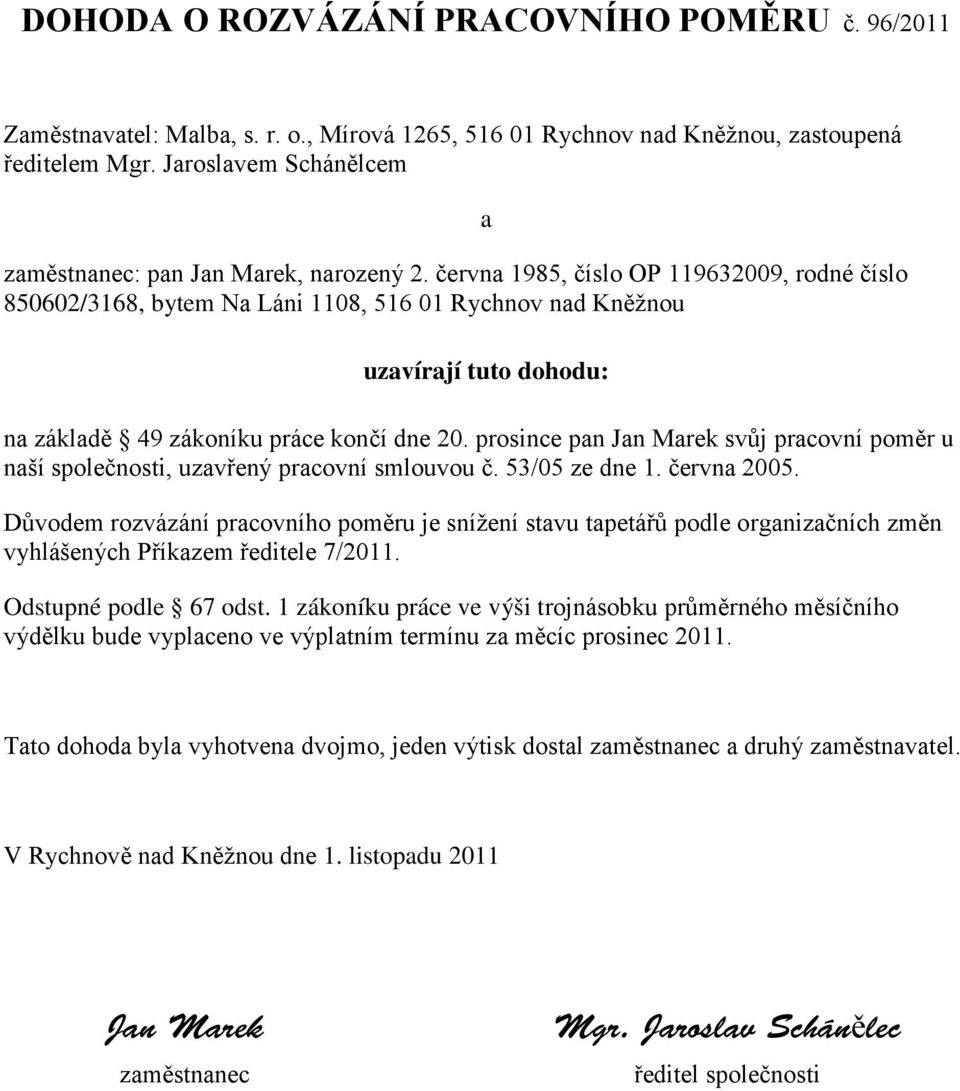 června 1985, číslo OP 119632009, rodné číslo 850602/3168, bytem Na Láni 1108, 516 01 Rychnov nad Kněžnou a uzavírají tuto dohodu: na základě 49 zákoníku práce končí dne 20.