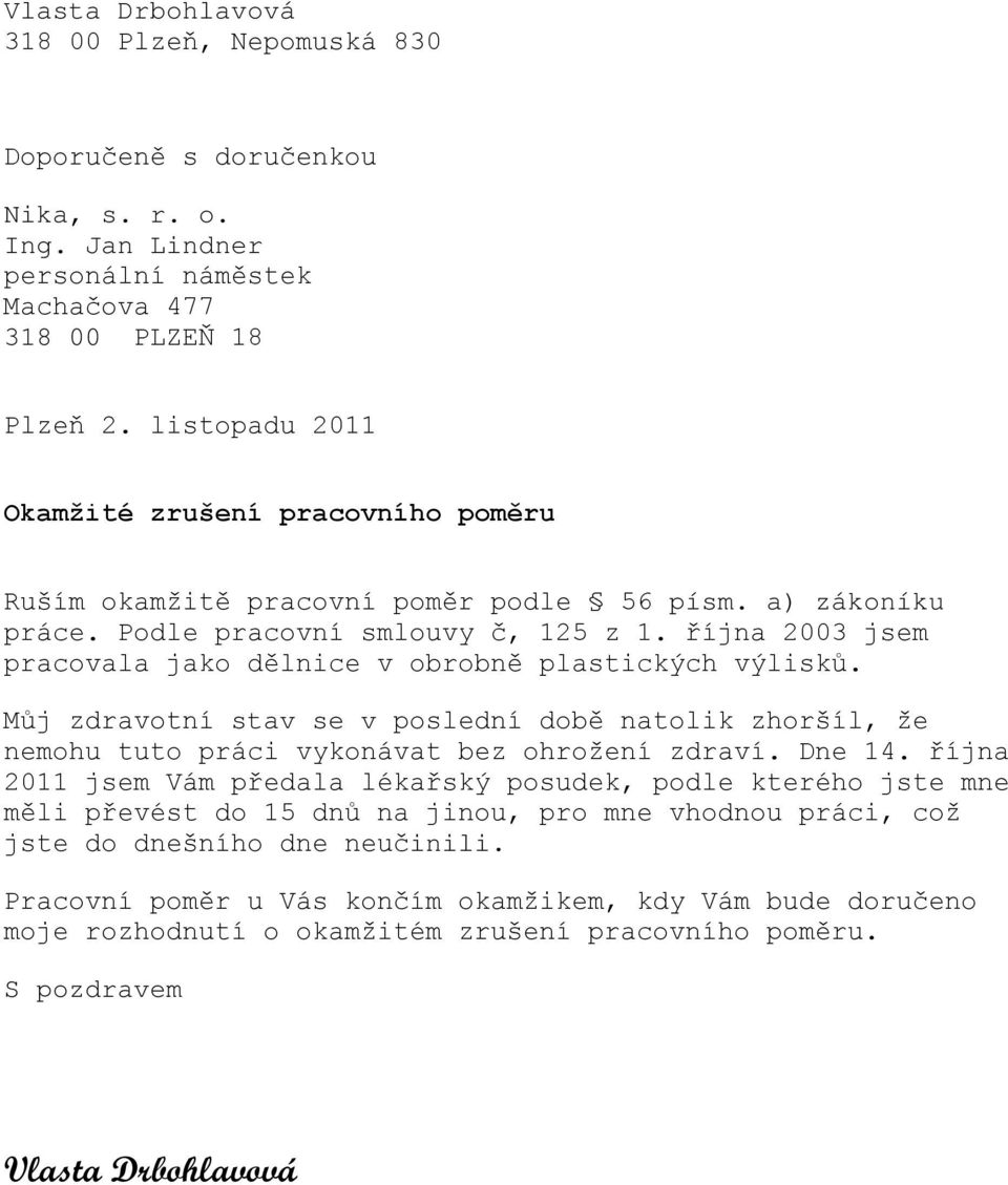 října 2003 jsem pracovala jako dělnice v obrobně plastických výlisků. Můj zdravotní stav se v poslední době natolik zhoršíl, že nemohu tuto práci vykonávat bez ohrožení zdraví. Dne 14.