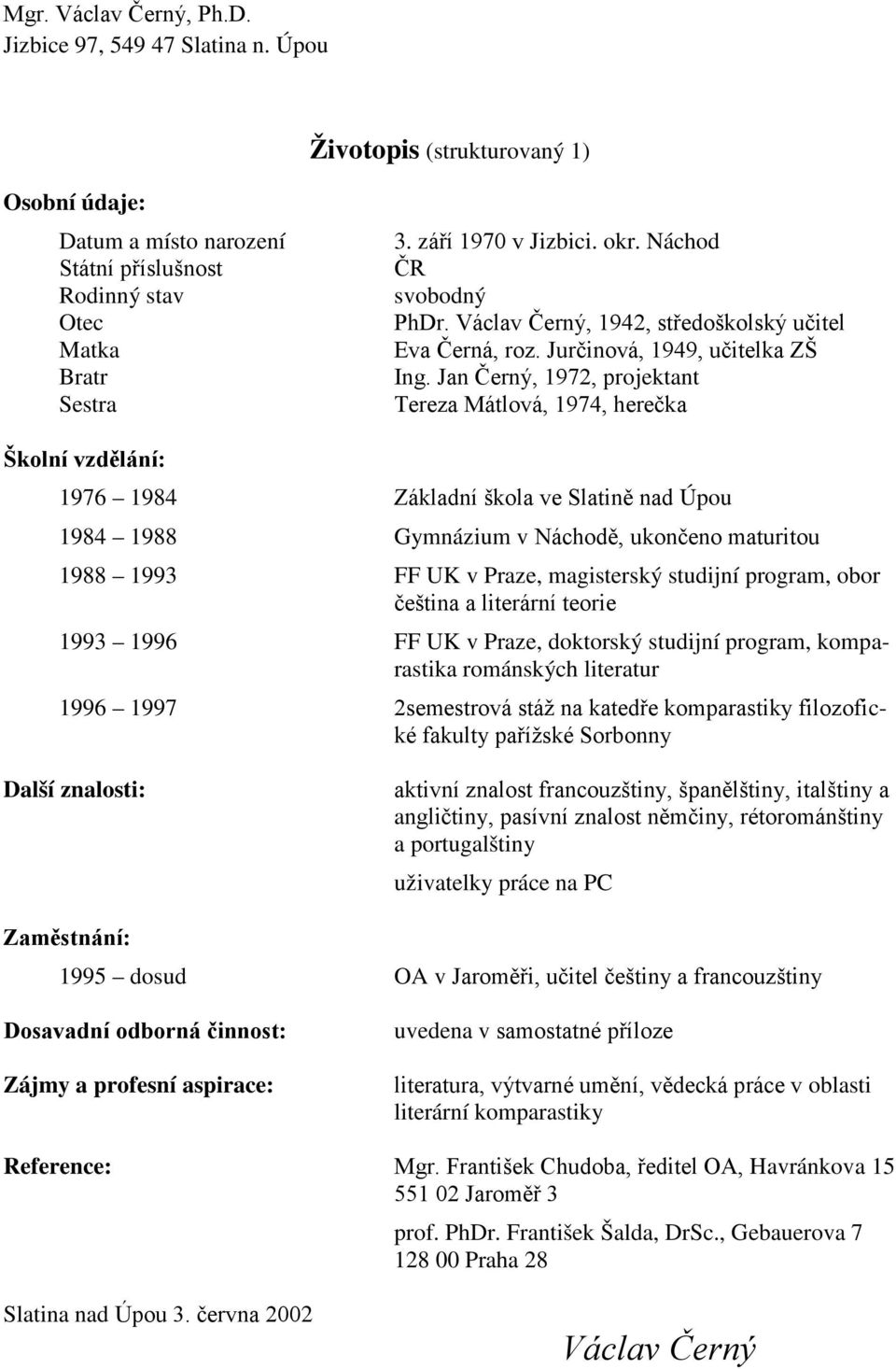 Jan Černý, 1972, projektant Tereza Mátlová, 1974, herečka Školní vzdělání: 1976 1984 Základní škola ve Slatině nad Úpou 1984 1988 Gymnázium v Náchodě, ukončeno maturitou 1988 1993 FF UK v Praze,