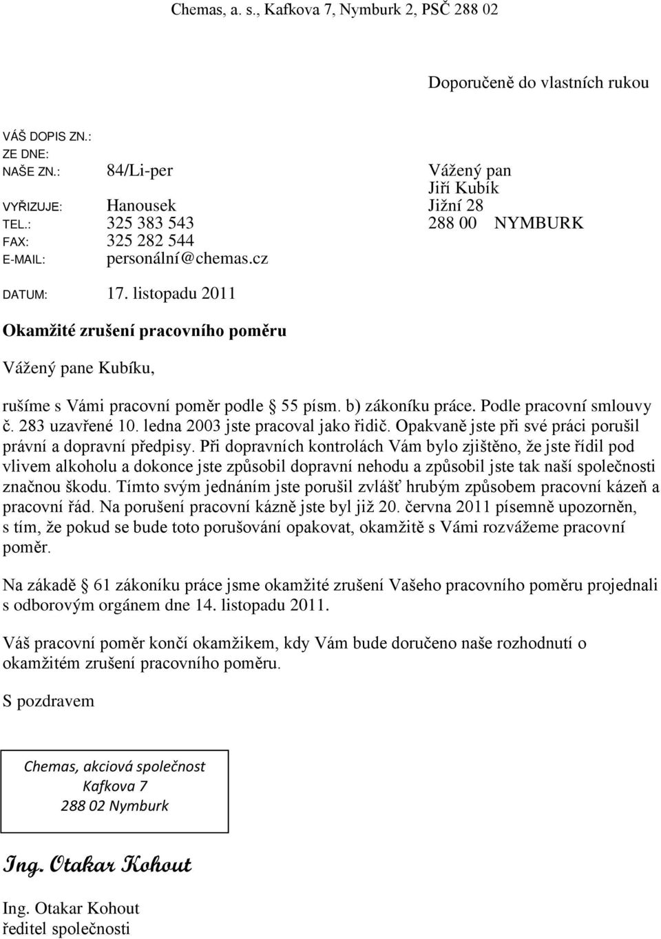 b) zákoníku práce. Podle pracovní smlouvy č. 283 uzavřené 10. ledna 2003 jste pracoval jako řidič. Opakvaně jste při své práci porušil právní a dopravní předpisy.