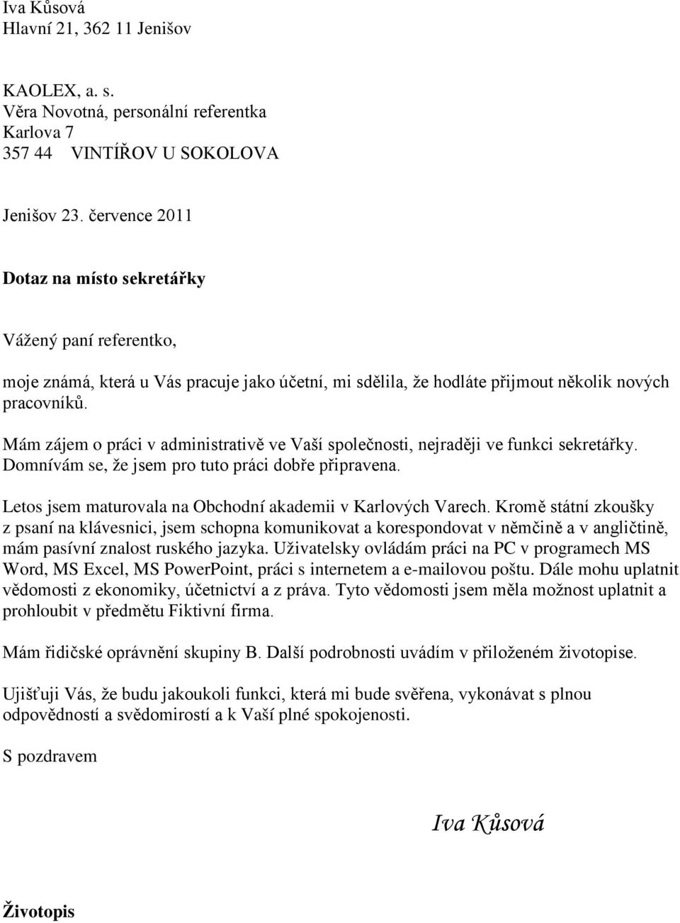 Mám zájem o práci v administrativě ve Vaší společnosti, nejraději ve funkci sekretářky. Domnívám se, že jsem pro tuto práci dobře připravena.