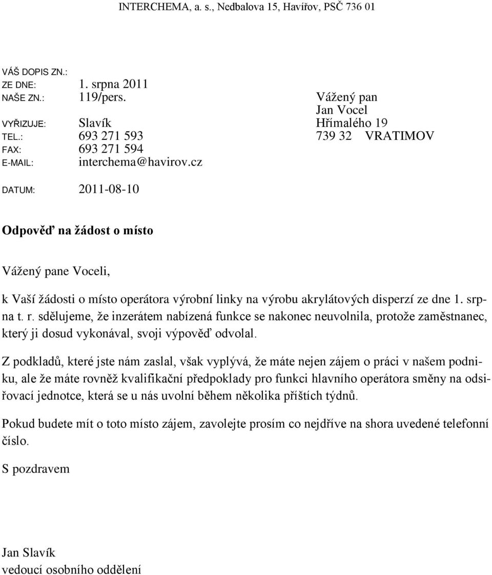 cz DATUM: 2011-08-10 Odpověď na žádost o místo Vážený pane Voceli, k Vaší žádosti o místo operátora výrobní linky na výrobu akrylátových disperzí ze dne 1. srpna t. r.