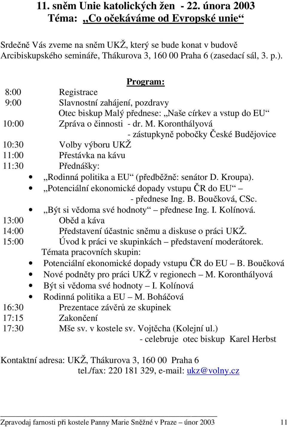 Program: 8:00 Registrace 9:00 Slavnostní zahájení, pozdravy Otec biskup Ma