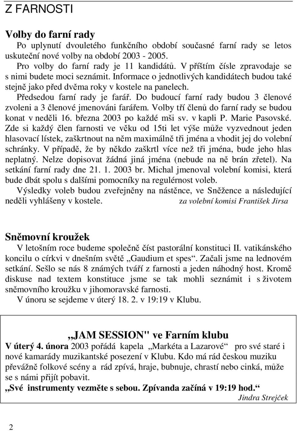 Do budoucí farní rady budou 3 členové zvoleni a 3 členové jmenováni farářem. Volby tří členů do farní rady se budou konat v neděli 16. března 2003 po každé mši sv. v kapli P. Marie Pasovské.