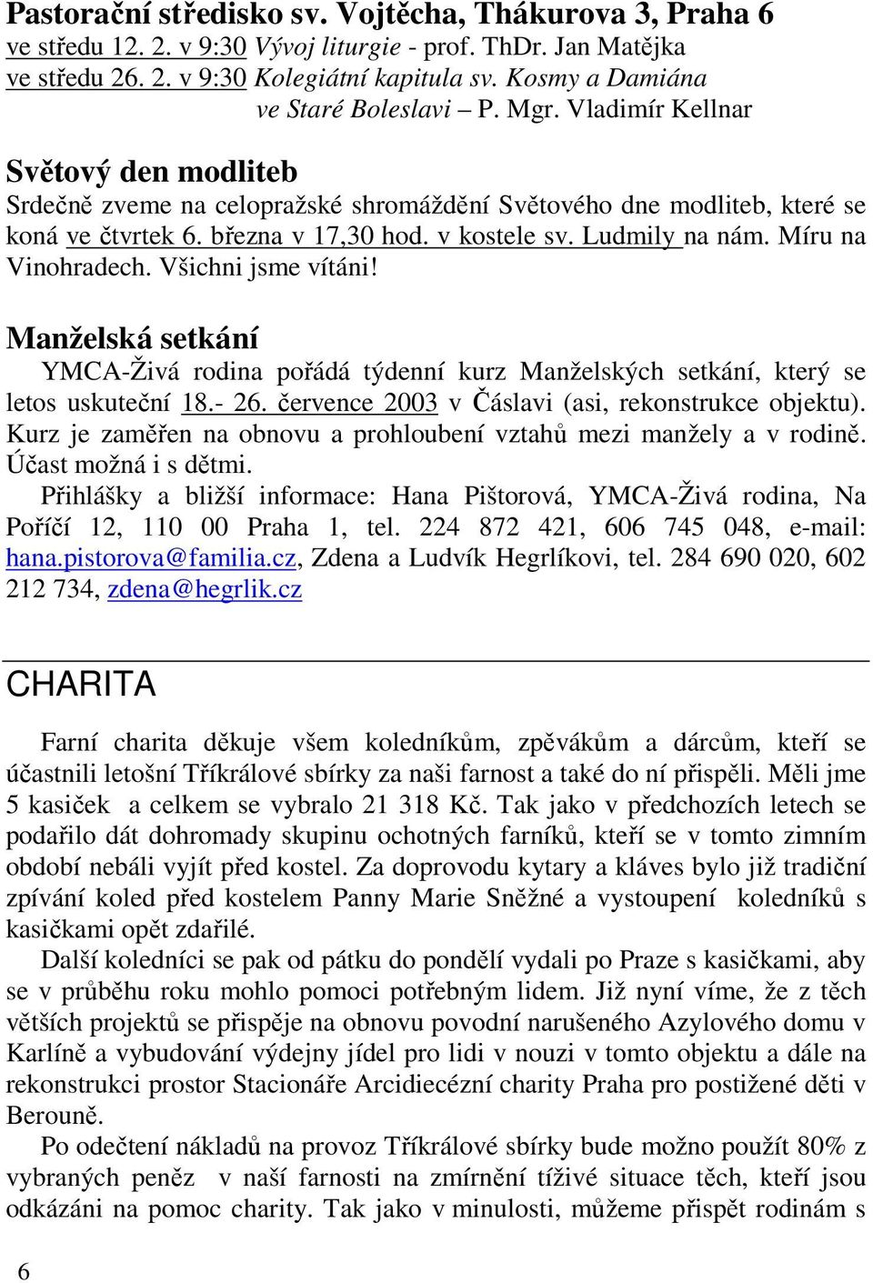 v kostele sv. Ludmily na nám. Míru na Vinohradech. Všichni jsme vítáni! Manželská setkání YMCA-Živá rodina pořádá týdenní kurz Manželských setkání, který se letos uskuteční 18.- 26.