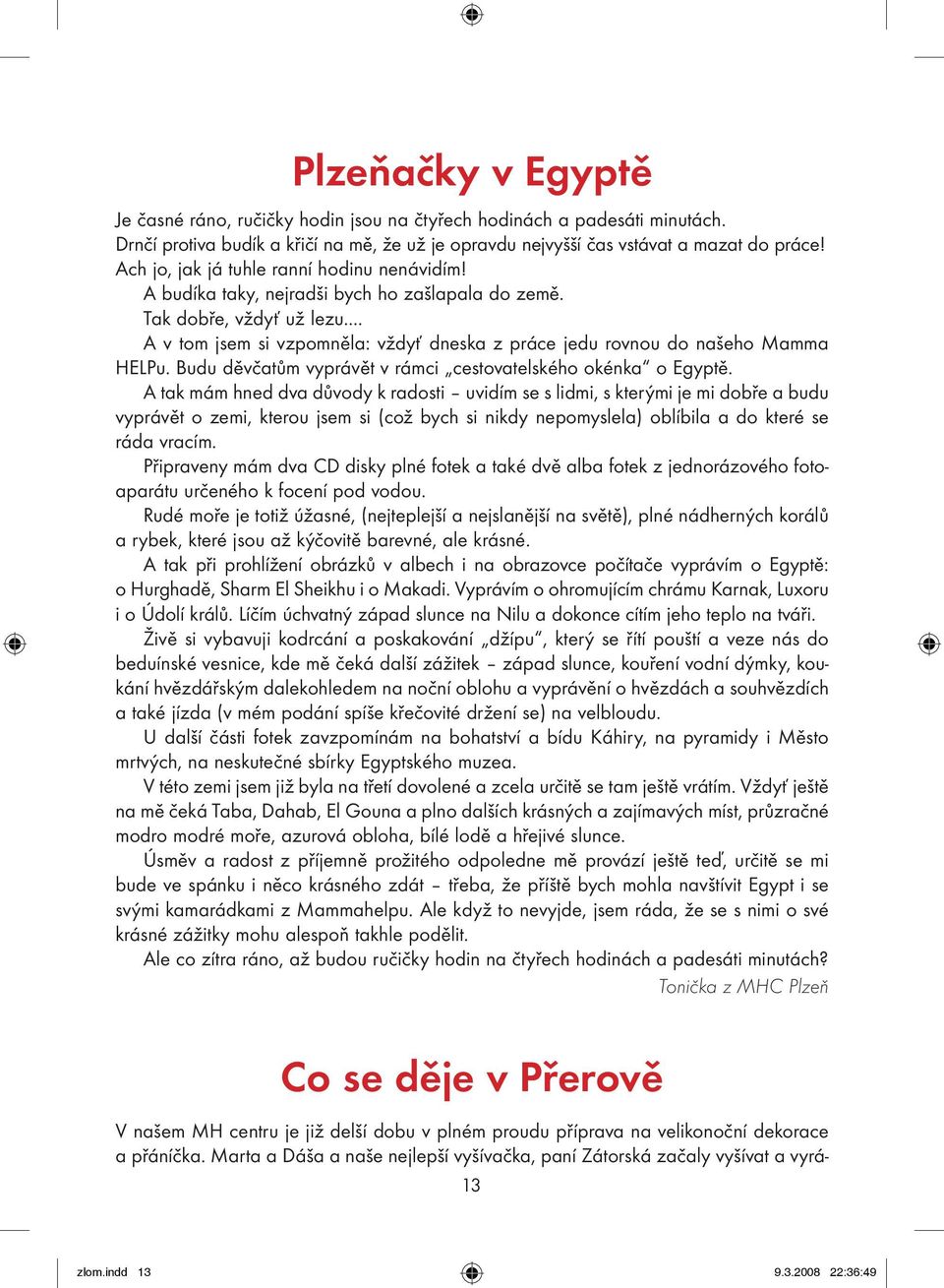 .. A v tom jsem si vzpomněla: vždyť dneska z práce jedu rovnou do našeho Mamma HELPu. Budu děvčatům vyprávět v rámci cestovatelského okénka o Egyptě.