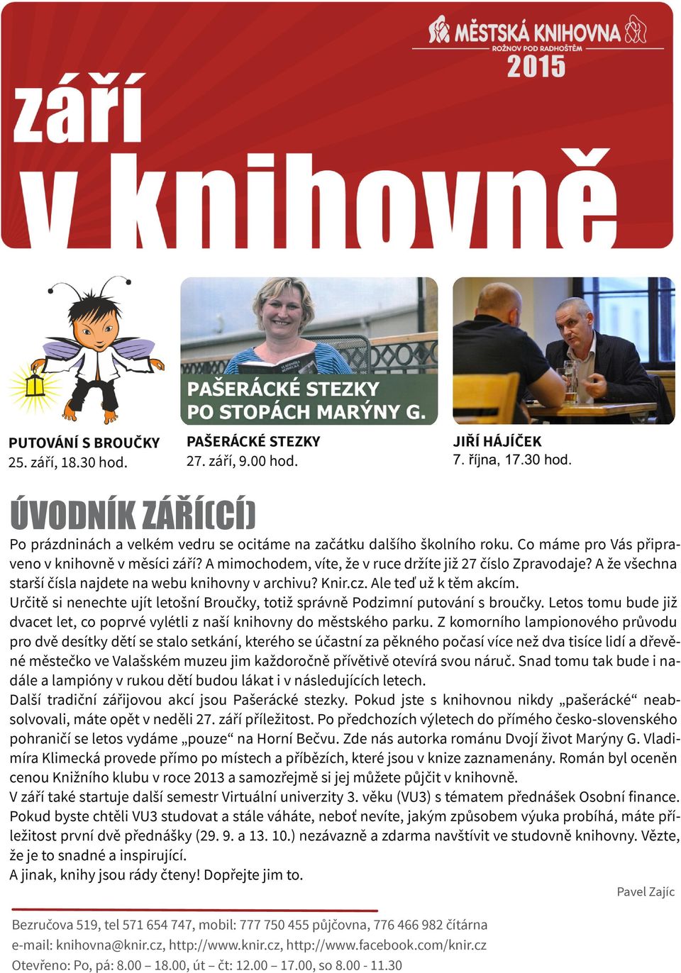 Ale teď už k těm akcím. Určitě si nenechte ujít letošní Broučky, totiž správně Podzimní putování s broučky. Letos tomu bude již dvacet let, co poprvé vylétli z naší knihovny do městského parku.