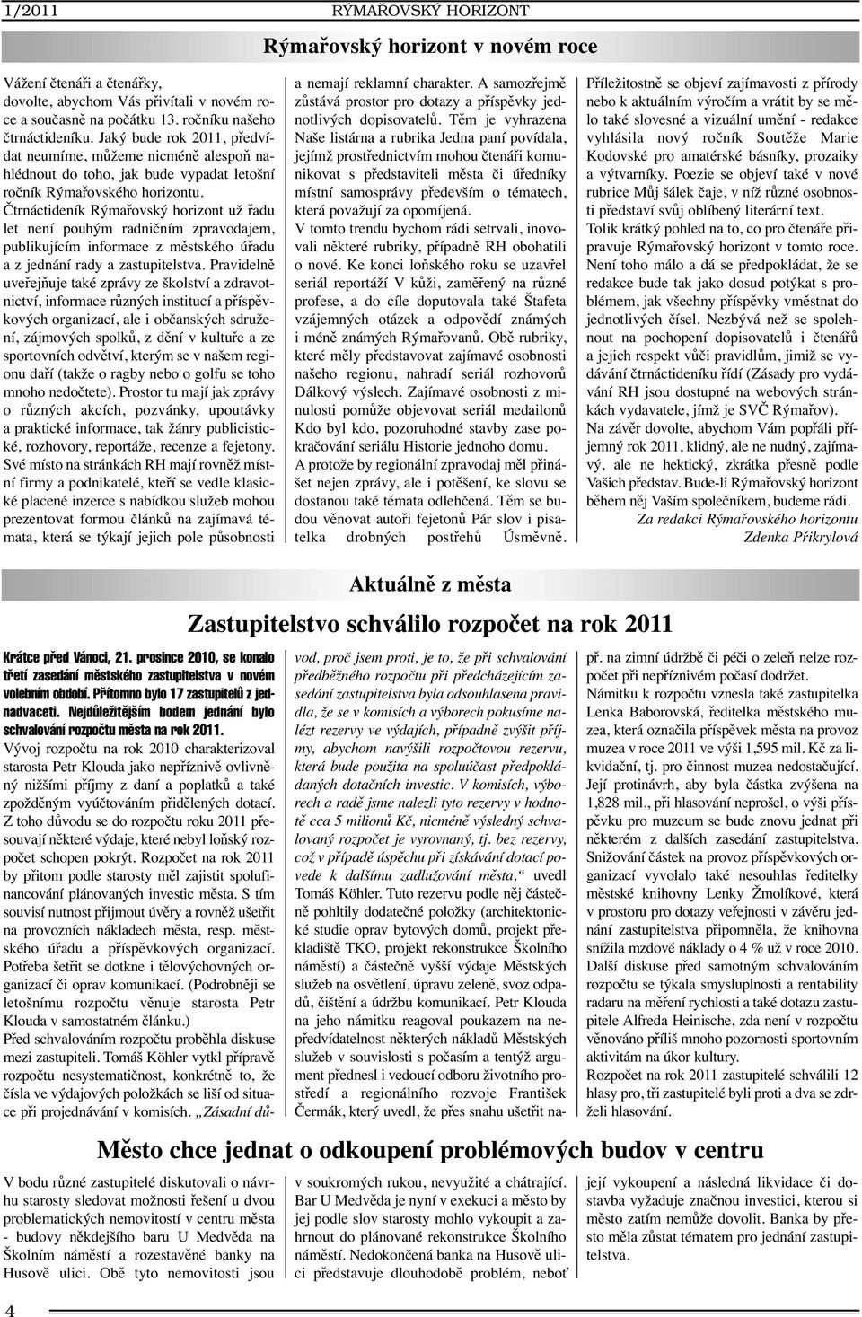 Čtrnáctideník Rýmařovský horizont už řadu let není pouhým radničním zpravodajem, publikujícím informace z městského úřadu a z jednání rady a zastupitelstva.