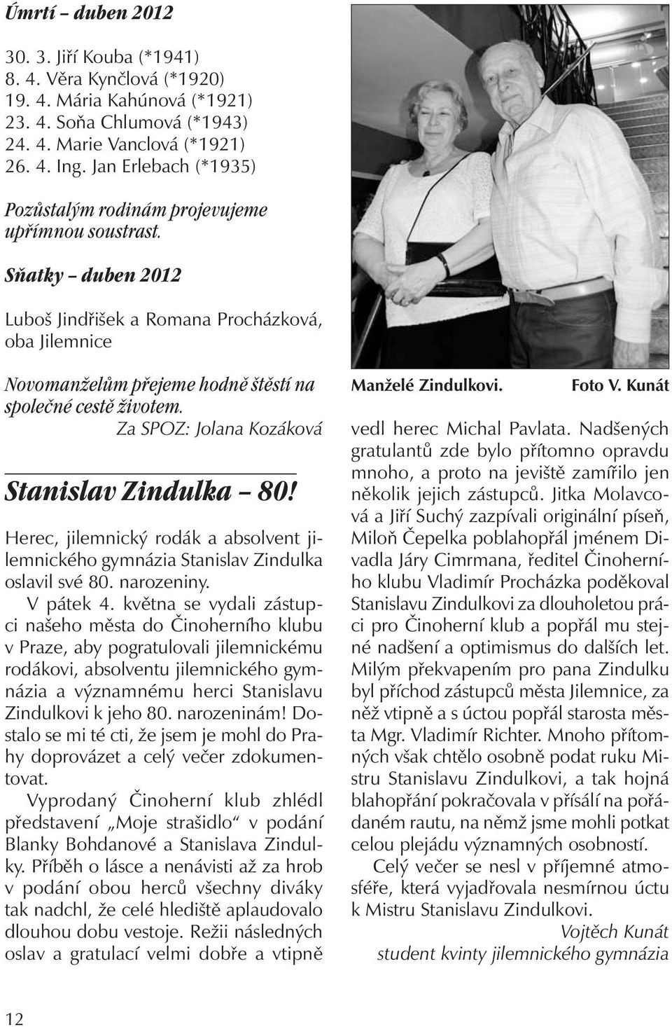 Sňatky duben 2012 Luboš Jindřišek a Romana Procházková, oba Jilemnice Novomanželům přejeme hodně štěstí na společné cestě životem. Za SPOZ: Jolana Kozáková Stanislav Zindulka 80!