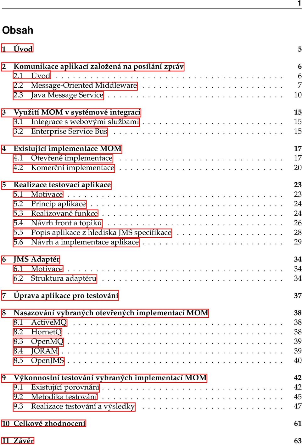 ............................. 15 4 Existující implementace MOM 17 4.1 Otevřené implementace............................. 17 4.2 Komerční implementace............................. 20 5 Realizace testovací aplikace 23 5.