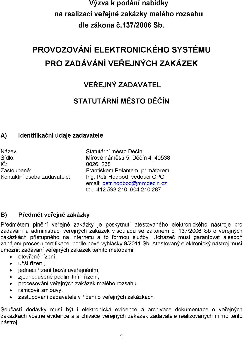 Děčín 4, 40538 IČ: 00261238 Zastoupené: Františkem Pelantem, primátorem Kontaktní osoba zadavatele: Ing. Petr Hodboď, vedoucí OPO email: petr.hodbod@mmdecin.cz tel.