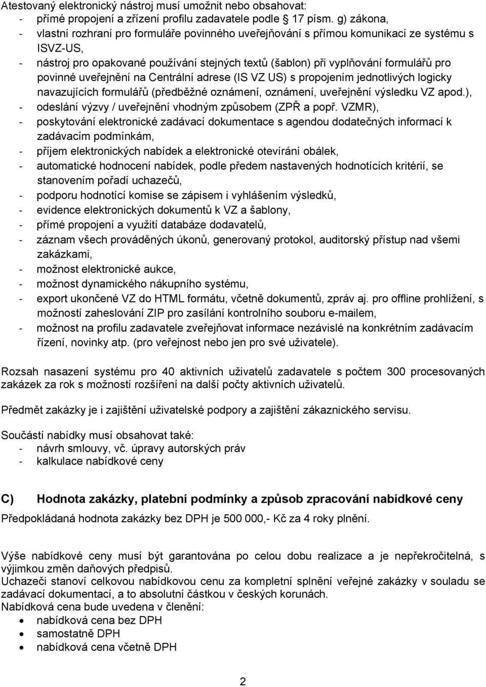 povinné uveřejnění na Centrální adrese (IS VZ US) s propojením jednotlivých logicky navazujících formulářů (předběžné oznámení, oznámení, uveřejnění výsledku VZ apod.