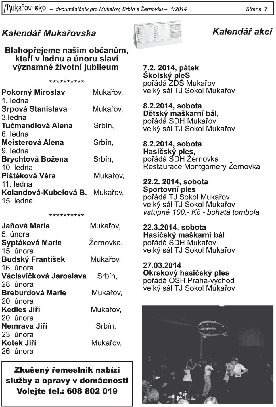 ledna ********** Jaňová Marie Syptáková Marie Žernovka, Budský František 5. února 1 5. února 1 6. února Václavíčková Jaroslava Srbín, 28. února Breburdová Marie Kedles Jiří 20. února 20.