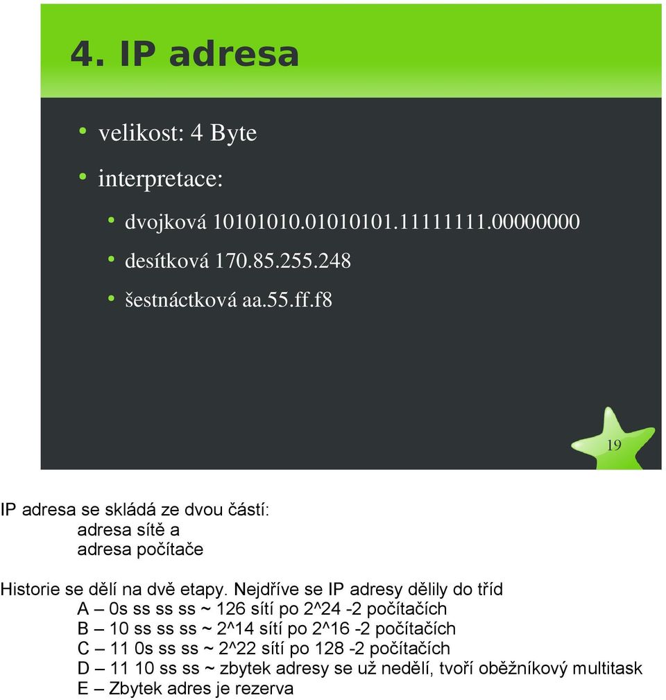 Nejdříve se IP adresy dělily do tříd A 0s ss ss ss ~ 126 sítí po 2^24-2 počítačích B 10 ss ss ss ~ 2^14 sítí po 2^16-2