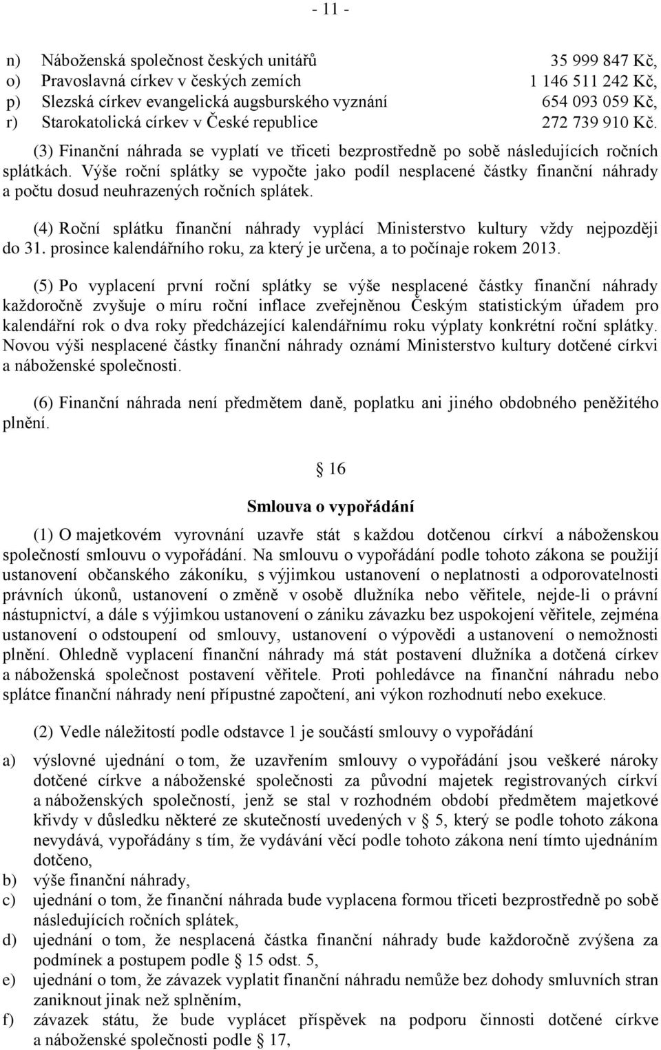 Výše roční splátky se vypočte jako podíl nesplacené částky finanční náhrady a počtu dosud neuhrazených ročních splátek.