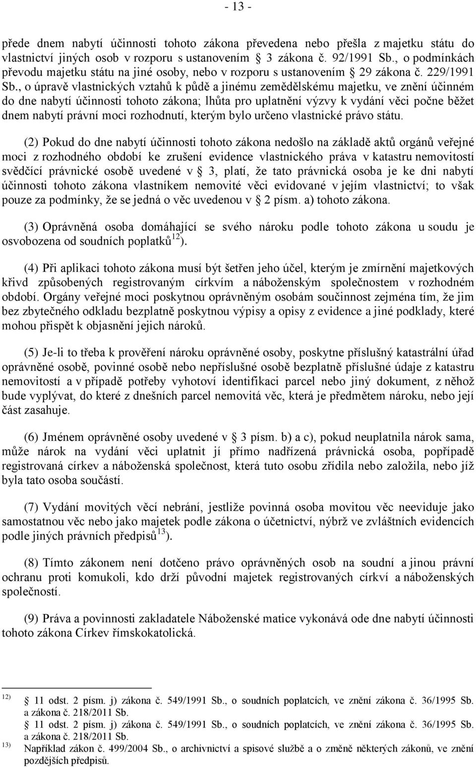 , o úpravě vlastnických vztahů k půdě a jinému zemědělskému majetku, ve znění účinném do dne nabytí účinnosti tohoto zákona; lhůta pro uplatnění výzvy k vydání věci počne běžet dnem nabytí právní