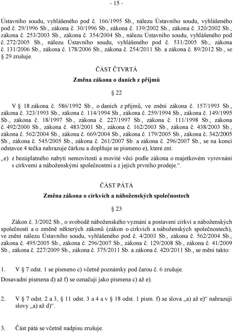 a zákona č. 89/2012 Sb., se 29 zrušuje. ČÁST ČTVRTÁ Změna zákona o daních z příjmů 22 V 18 zákona č. 586/1992 Sb., o daních z příjmů, ve znění zákona č. 157/1993 Sb., zákona č. 323/1993 Sb., zákona č. 114/1994 Sb.