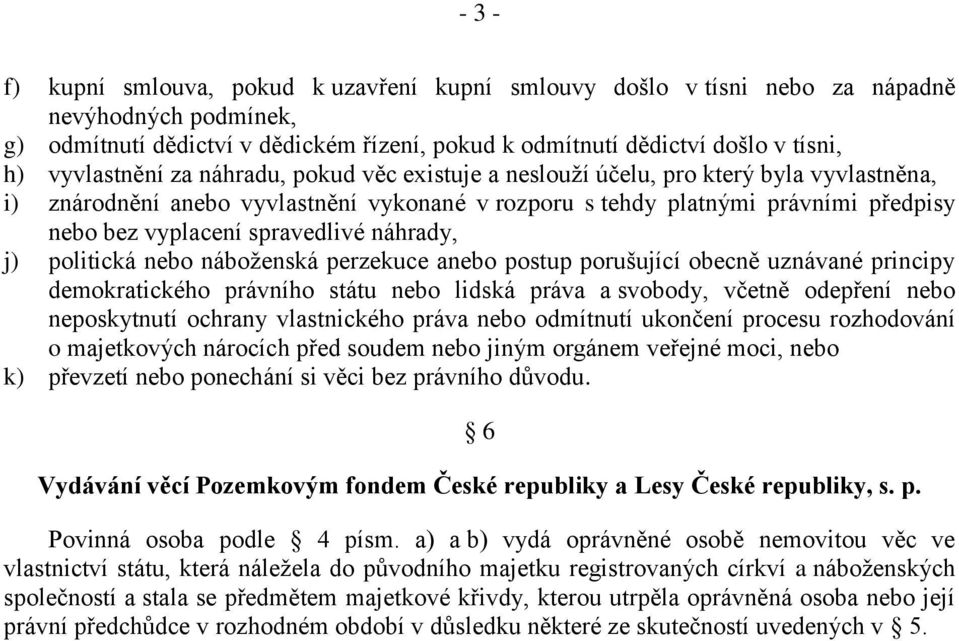 spravedlivé náhrady, j) politická nebo náboženská perzekuce anebo postup porušující obecně uznávané principy demokratického právního státu nebo lidská práva a svobody, včetně odepření nebo