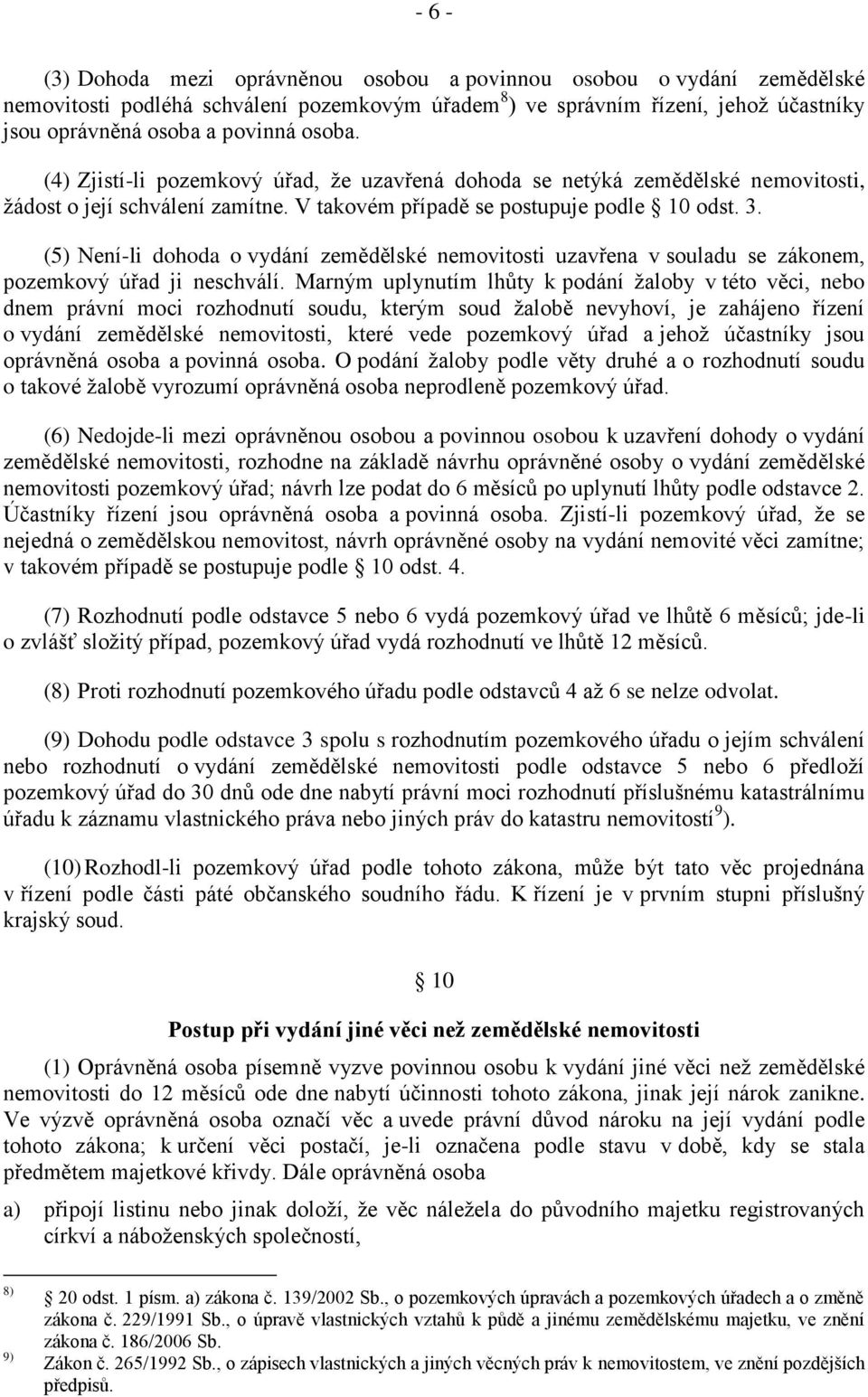 (5) Není-li dohoda o vydání zemědělské nemovitosti uzavřena v souladu se zákonem, pozemkový úřad ji neschválí.