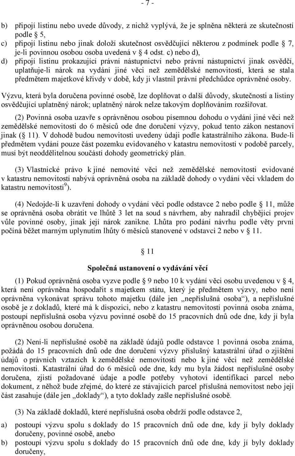 c) nebo d), d) připojí listinu prokazující právní nástupnictví nebo právní nástupnictví jinak osvědčí, uplatňuje-li nárok na vydání jiné věci než zemědělské nemovitosti, která se stala předmětem