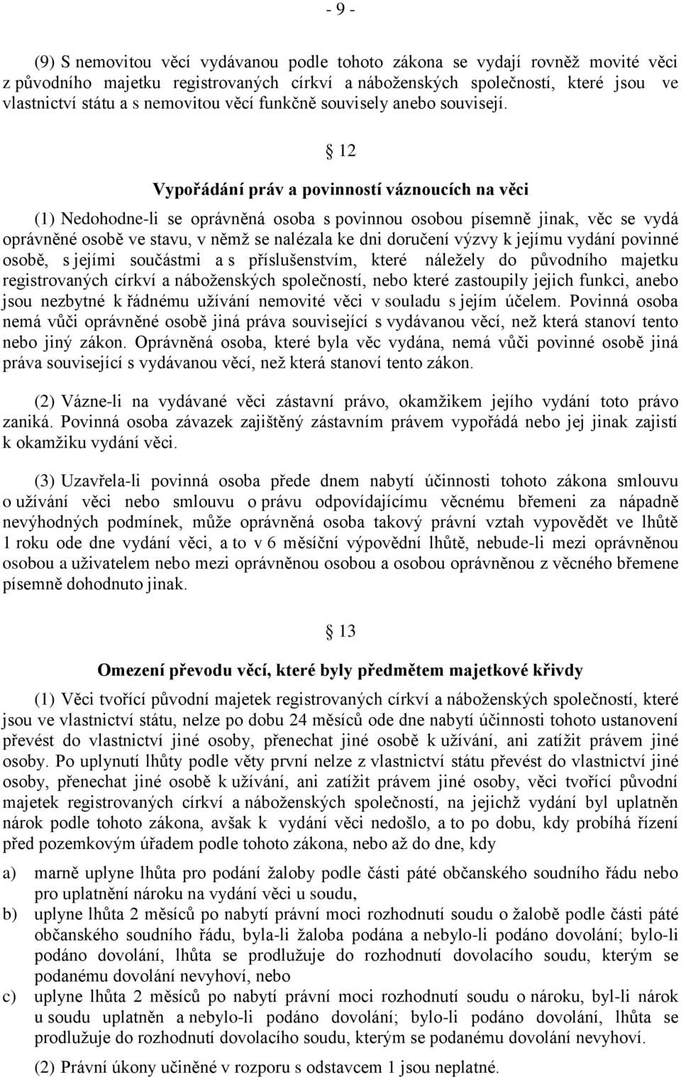 12 Vypořádání práv a povinností váznoucích na věci (1) Nedohodne-li se oprávněná osoba s povinnou osobou písemně jinak, věc se vydá oprávněné osobě ve stavu, v němž se nalézala ke dni doručení výzvy