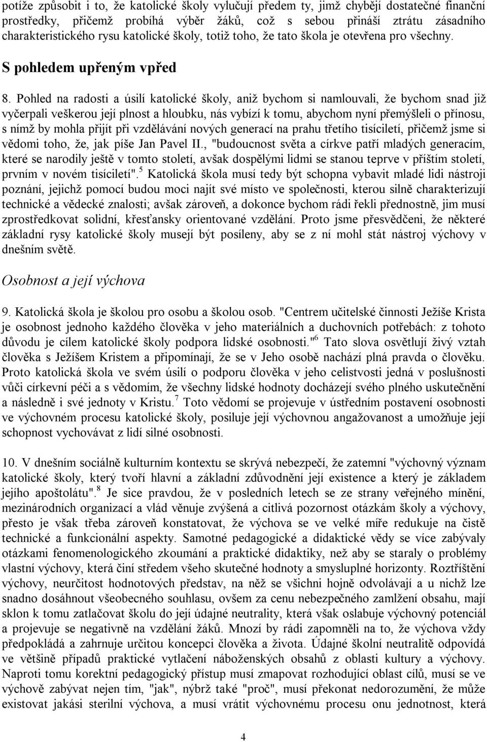 Pohled na radosti a úsilí katolické školy, aniž bychom si namlouvali, že bychom snad již vyčerpali veškerou její plnost a hloubku, nás vybízí k tomu, abychom nyní přemýšleli o přínosu, s nímž by