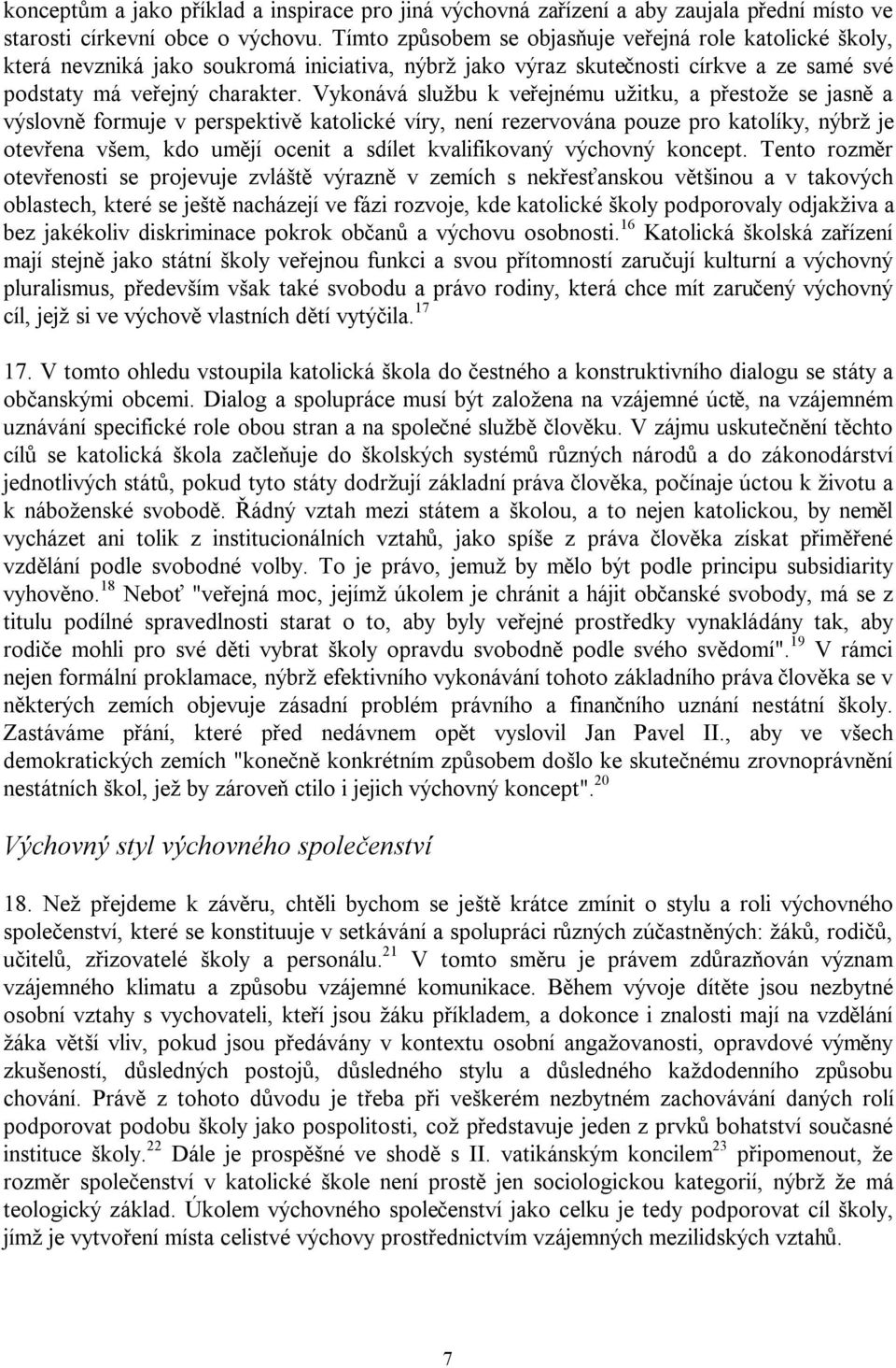 Vykonává službu k veřejnému užitku, a přestože se jasně a výslovně formuje v perspektivě katolické víry, není rezervována pouze pro katolíky, nýbrž je otevřena všem, kdo umějí ocenit a sdílet