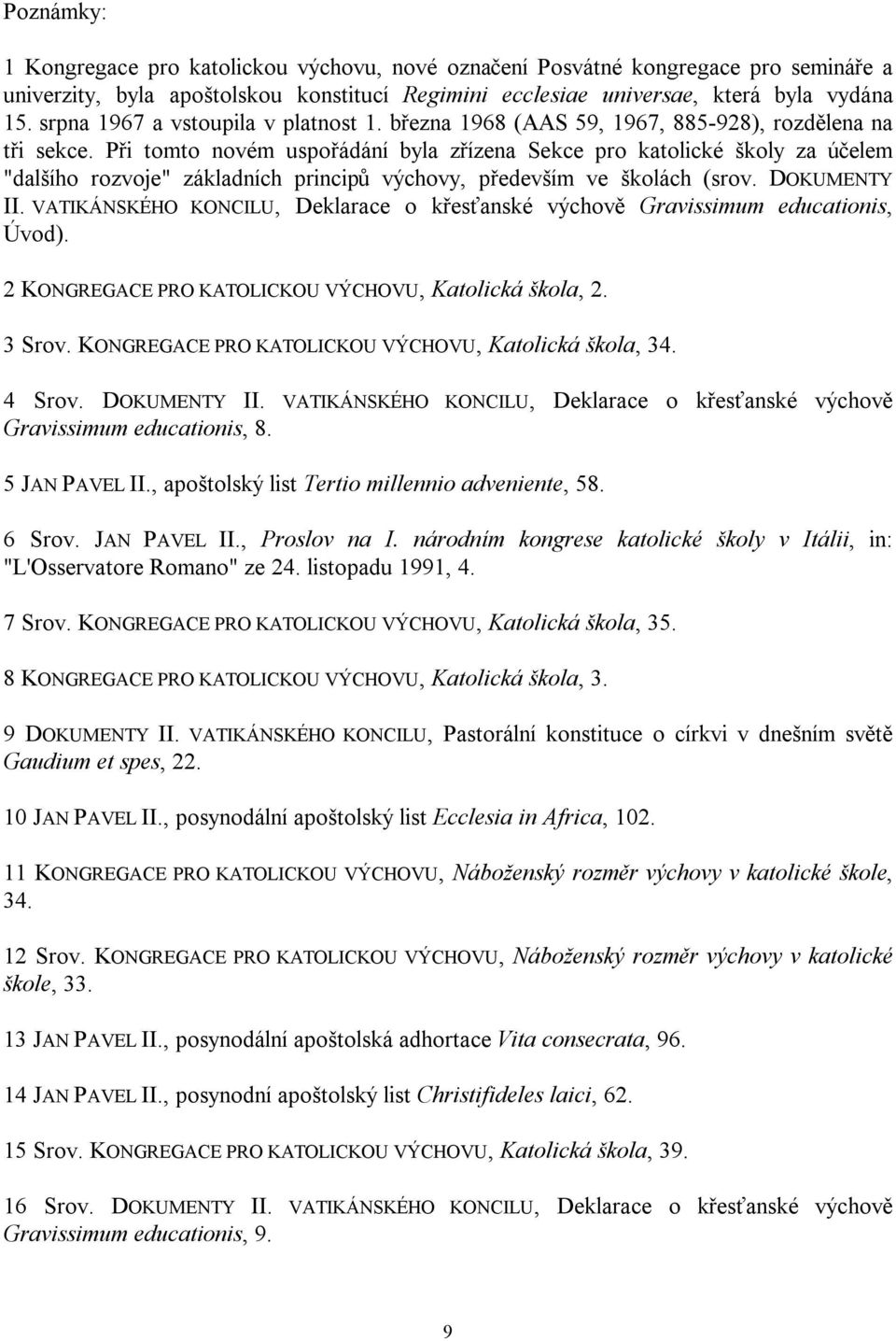 Při tomto novém uspořádání byla zřízena Sekce pro katolické školy za účelem "dalšího rozvoje" základních principů výchovy, především ve školách (srov. DOKUMENTY II.