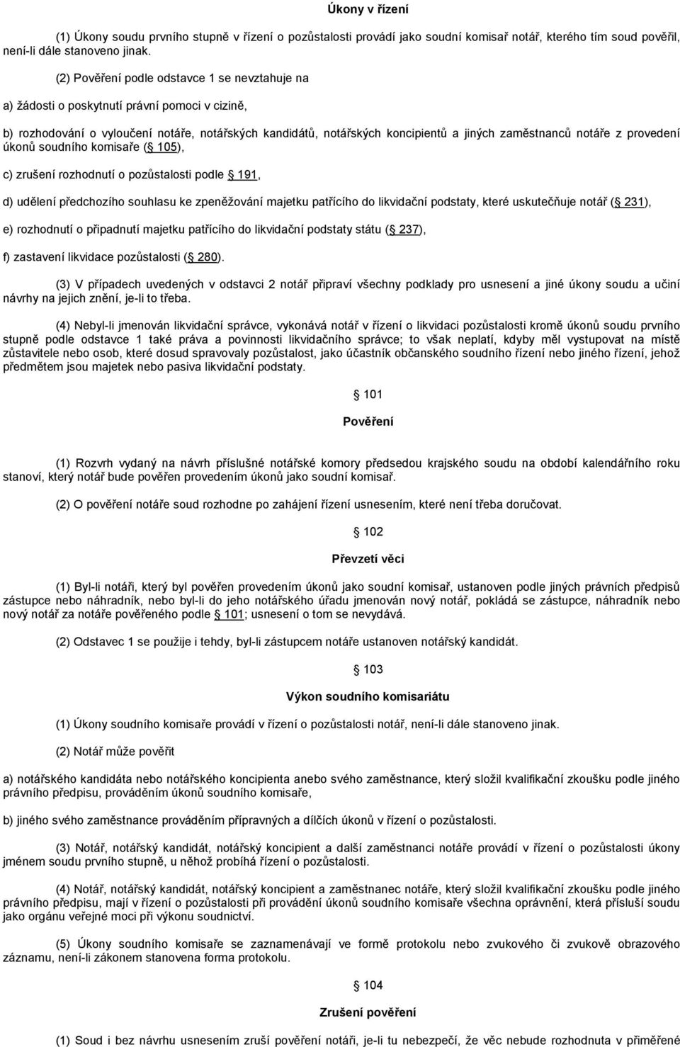 notáře z provedení úkonů soudního komisaře ( 105), c) zrušení rozhodnutí o pozůstalosti podle 191, d) udělení předchozího souhlasu ke zpeněžování majetku patřícího do likvidační podstaty, které