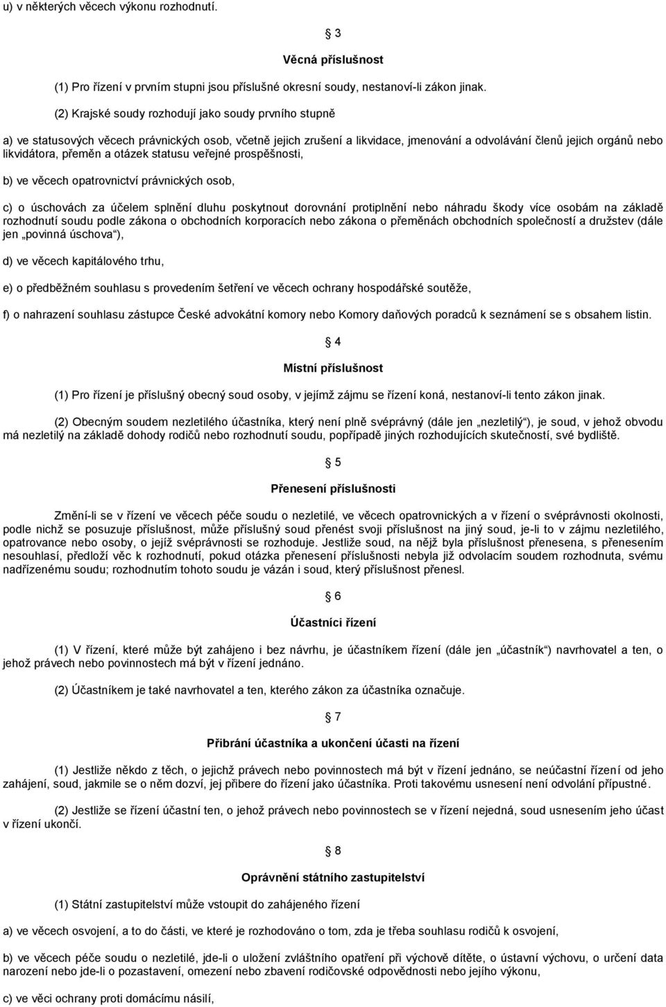 a otázek statusu veřejné prospěšnosti, b) ve věcech opatrovnictví právnických osob, c) o úschovách za účelem splnění dluhu poskytnout dorovnání protiplnění nebo náhradu škody více osobám na základě