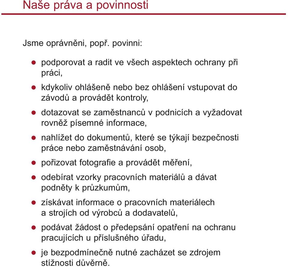 v podnicích a vyžadovat rovn ž písemné informace, nahlížet do dokument, které se týkají bezpe nosti práce nebo zam stnávání osob, po izovat fotografie a provád t m