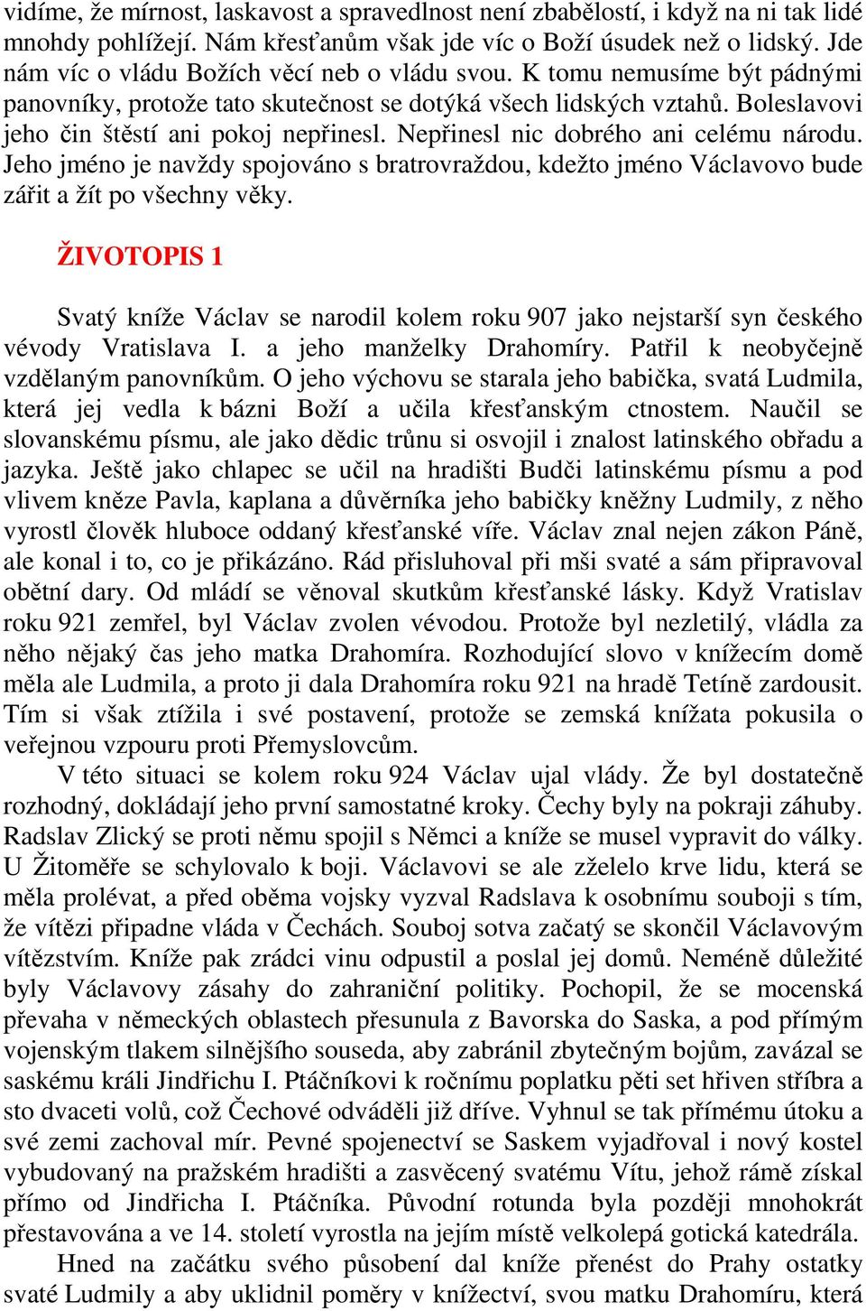 Nepřinesl nic dobrého ani celému národu. Jeho jméno je navždy spojováno s bratrovraždou, kdežto jméno Václavovo bude zářit a žít po všechny věky.